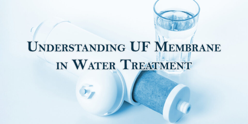 Understanding UF Membrane in Water Treatment